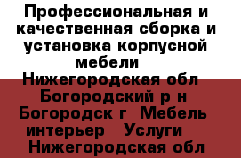 Профессиональная и качественная сборка и установка корпусной мебели. - Нижегородская обл., Богородский р-н, Богородск г. Мебель, интерьер » Услуги   . Нижегородская обл.